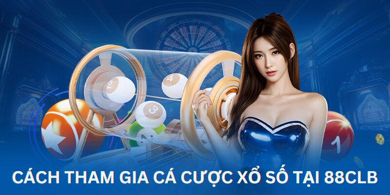 Hướng dẫn quy trình tham gia cá cược xổ số tại 88Clb