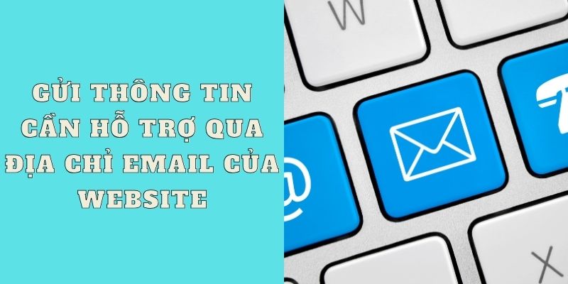 Gửi thông tin cần hỗ trợ qua địa chỉ email của website