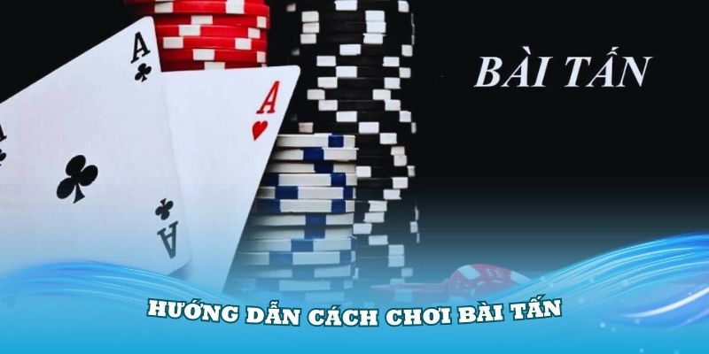 Hướng Dẫn Cách Chơi Bài Tấn Từ Chuyên Gia Của 88CLB