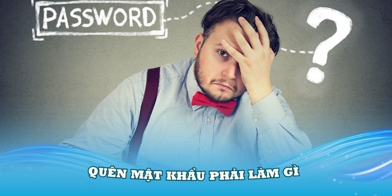 Câu hỏi thường gặp:Quên mật khẩu phải làm gì