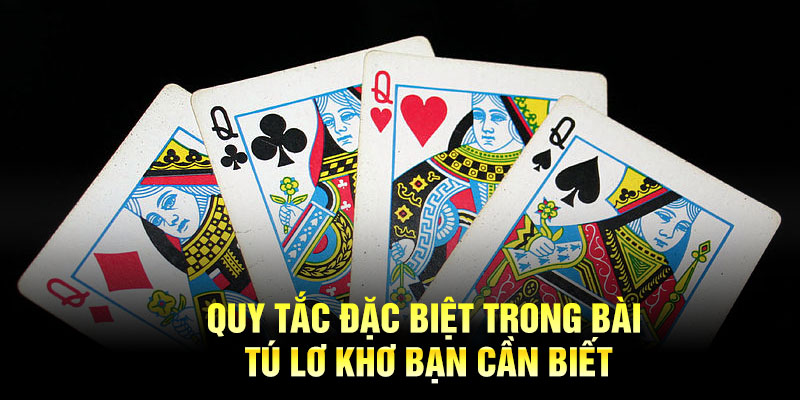 Quy tắc đặc biệt trong bài tú lơ khơ bạn cần biết