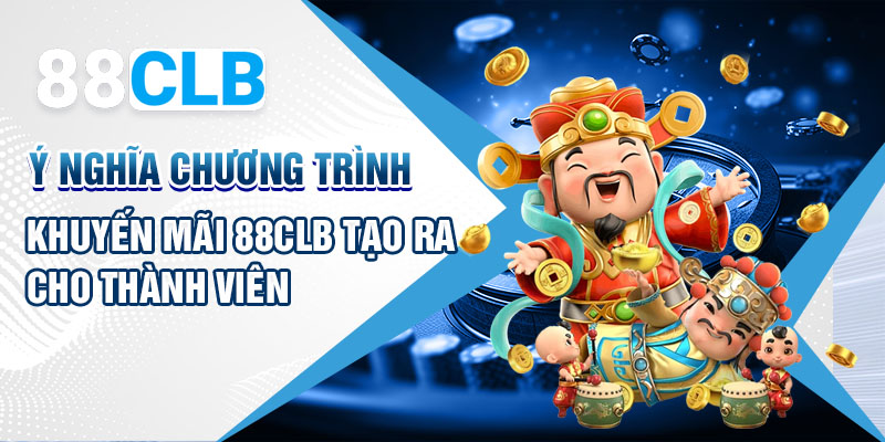 Ý nghĩa chương trình khuyến mãi 88CLB tạo ra cho thành viên